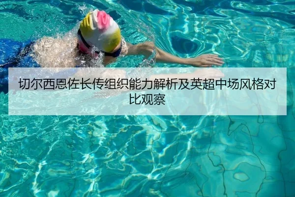 切尔西恩佐长传组织能力解析及英超中场风格对比观察