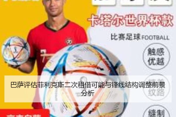 巴萨评估菲利克斯二次租借可能与锋线结构调整前景分析