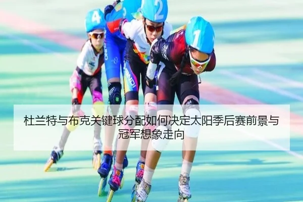 杜兰特与布克关键球分配如何决定太阳季后赛前景与冠军想象走向