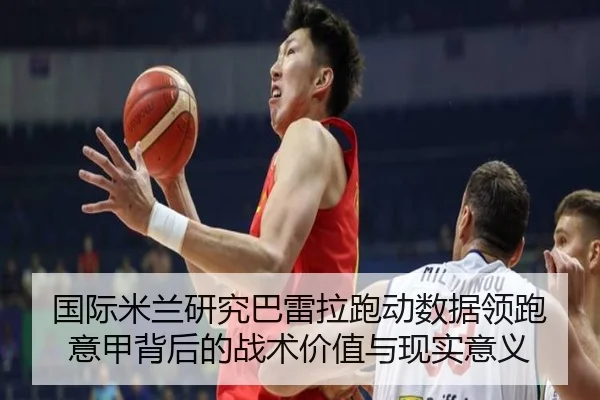 国际米兰研究巴雷拉跑动数据领跑意甲背后的战术价值与现实意义